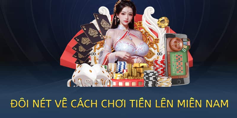 Cách chơi Tiến lên miền Nam online – Hướng dẫn chi tiết 2025 1 đôi nét về cách chơi tiến lên miền nam 2025