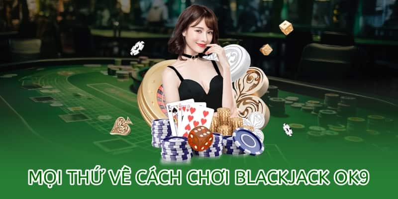 Cách chơi Blackjack online tại OK9 – Bí quyết thắng lớn 2025 1 mọi thứ về cách chơi blackjack ok9