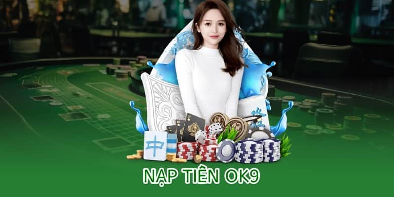 Hướng dẫn nạp tiền OK9 – Nhanh chóng, bảo mật, tiện lợi 4 nạp tiền ok9